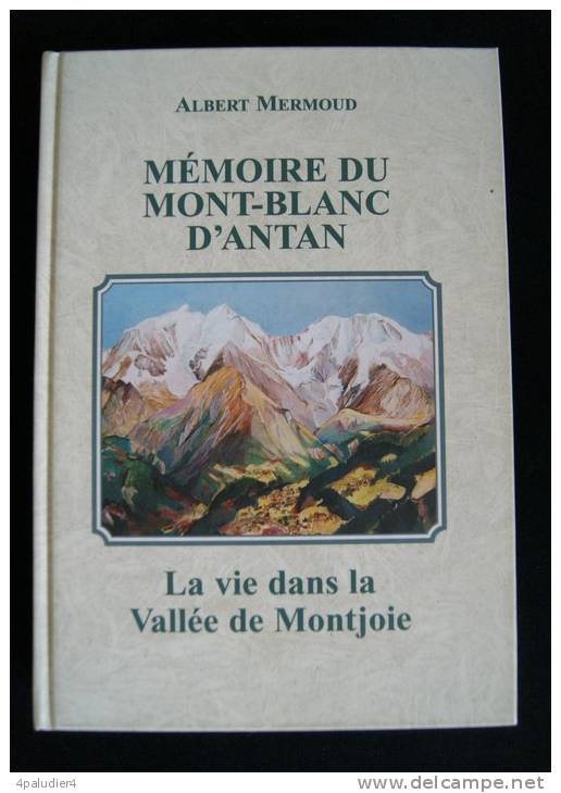 MEMOIRES DU MONT-BLANC D'ANTAN La Vie Dans La Vallée De Montjoie Albert MERMOUD 2001 Envoi - Rhône-Alpes