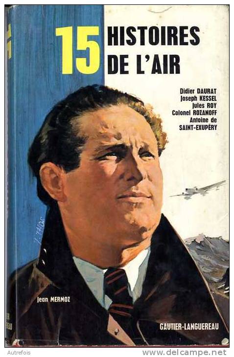 15 HISTOIRES DE L AIR  -  DIDIER DAURAT -  JOSEPH KESSEL  -  JULES ROY  -  COLONEL ROZANOFF -  ANTOINE DE SAINT EXUPERY - Aerei