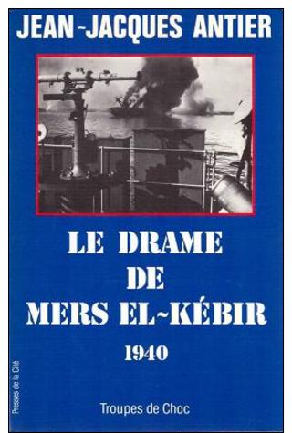 Le Drame De Mers El Kébir 1940. Guerre WW2. Armistice Marine De Gaulle. JJ Antier - Français