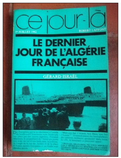 Ce Jour-là 1° Juillet 1962. Le Dernier Jour De L'Algérie Française. - Vide