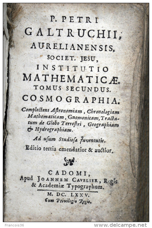 P Petri Galtruchii Galtruchi - Mathematicae Cosmographia Geographia Gnomonica Astronomia - 1675 - MDCLXXV - Jusque 1700