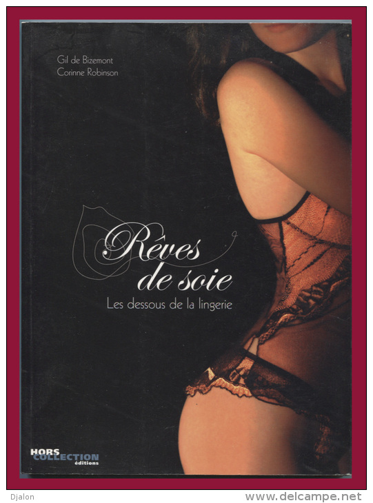 RÊVES DE SOIE. LES DESSOUS DE LA LINGERIE. - Gil De Bizembont - Corinne Robinson. - Editions HORS COLLECTION. - Mode