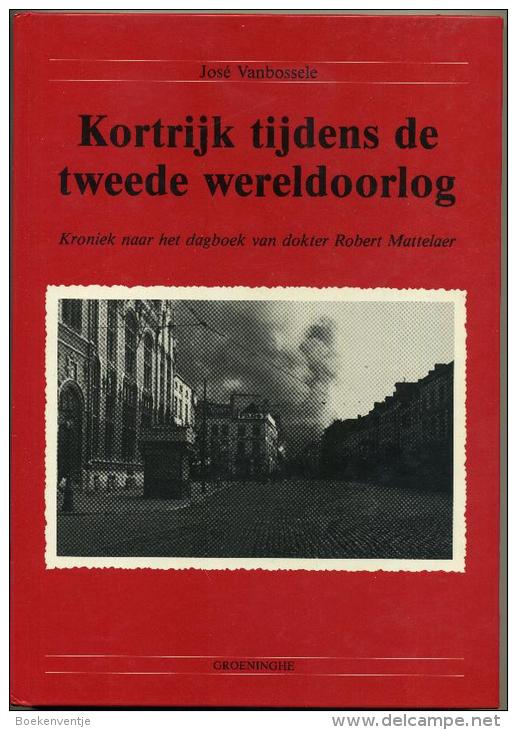 Kortrijk Tijdens De Tweede Wereldoorlog - Kroniek Naar Het Dagboek Van Dokter Robert Mattelaer (Deel 1) - Anciens