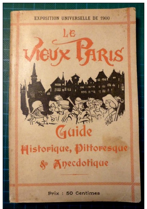 Exposition Universelle De 1900 - Le Vieux Paris - Guide Historique, Pittoresque  &amp; Anecdotique - 190 - Trés Bon état - Paris