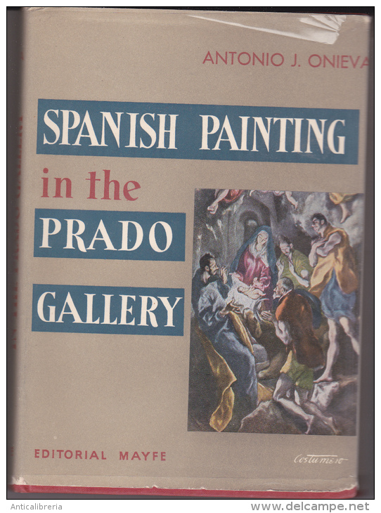 SPANISH PAINTING IN THE PRADO GALLERY - DI A. J. ONIEVA -  EDITORIAL MAYFE - ANNO 1957 - GUIDA AL MUSEO PRADO - Storia Dell'Arte E Critica