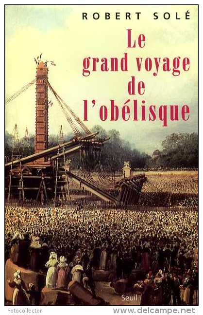 Le Grand Voyage De L'Obélisque (de La Place De La Concorde) Par Robert Solé - Ile-de-France