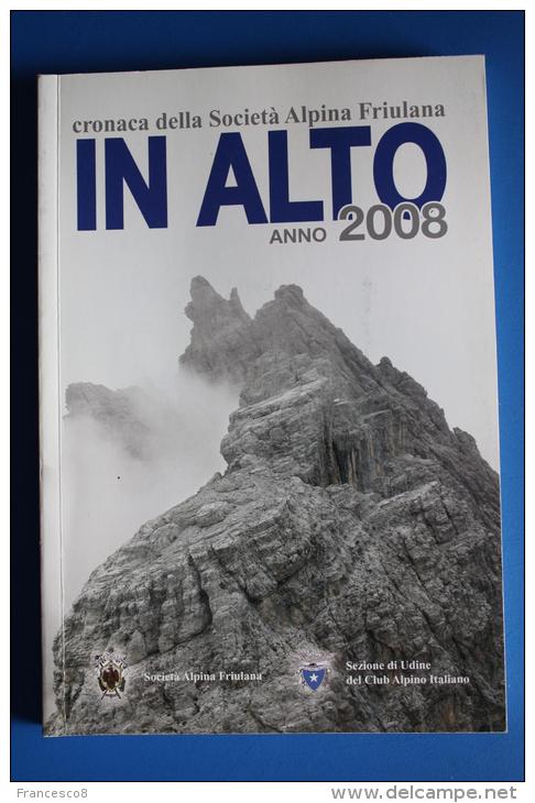 IN ALTO 2008 CRONACA DELLA SOCIETA' ALPINA FRIULANA - CAI UDINE - Storia, Filosofia E Geografia