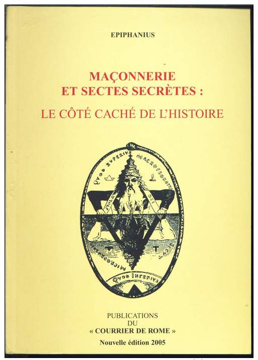 De 2005 - MACONNERIE ET SECTES SECRETES - Le Côté Caché De L´histoire - Par Epiphanus - - Esotérisme