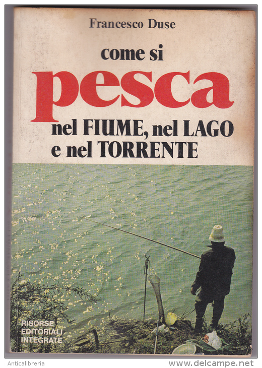 COME SI PESCA NEL FIUME, NEL LAGO E NEL TORRENTE DI FRANCESCO DUSE - Sport