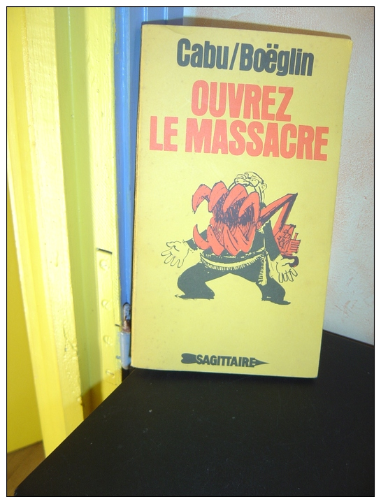 OUVREZ  LE MASSACRE  CABU /BOEGLIN  SAGITTAIRE   1974 - Autres & Non Classés