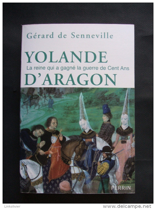 YOLANDE D'ARAGON La Reine Qui A Gagné La Guerre De Cent Ans - Gérard De Senneville - Ed Perrin 2008 - Histoire