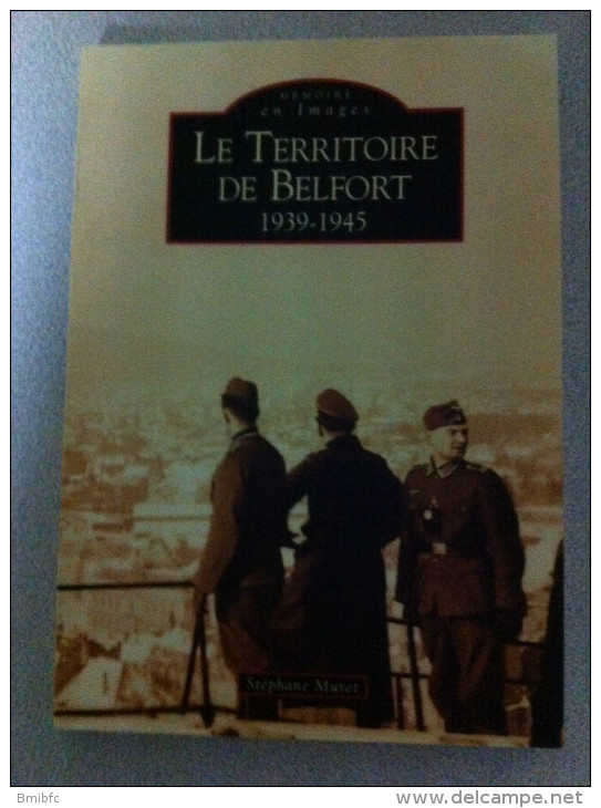 Mémoire En Images :Le Territoire De Belfort 1939-1945 - Franche-Comté