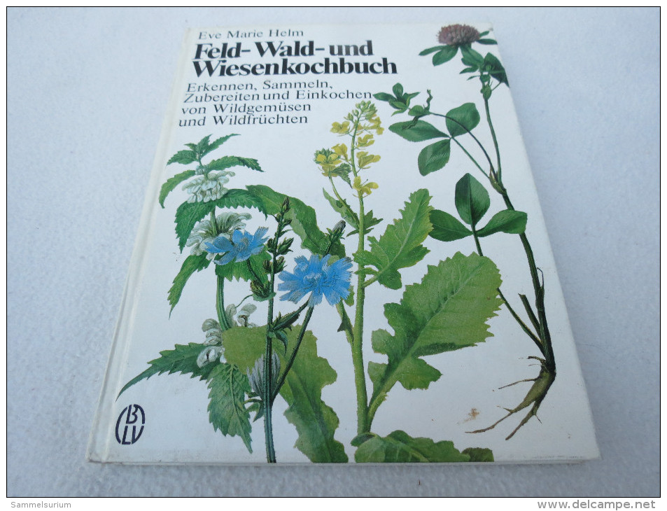 Eve Marie Helm "Feld- Wald- Und Wiesenkochbuch" Erkennen, Sammeln, Zubereiten Und Einkochen Von Wildgemüsen Wildfrüchten - Manger & Boire