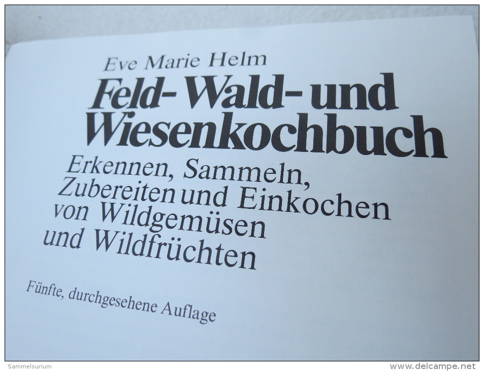 Eve Marie Helm "Feld- Wald- Und Wiesenkochbuch" Erkennen, Sammeln, Zubereiten Und Einkochen Von Wildgemüsen Wildfrüchten - Eten & Drinken