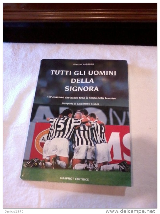 Libro " Tutti Gli Uomini Della Signora " I 50 Campioni Che Hanno Fatto La Storia Della Juventus - Sport