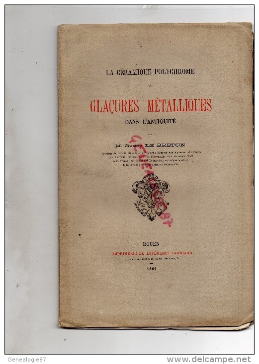 76 - ROUEN - LA CERAMIQUE POLYCHROME A GLACURE S METALLIQUES DANS L' ANTIQUITE- GASTON LE BRETON -1881 - Documents Historiques