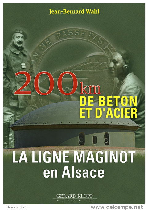 LA LIGNE MAGINOT EN ALSACE - 200 Km De Béton Et D’acier- Jean-Bernard WAHL - EDITIONS KLOPP - Histoire