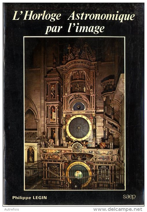 L HORLOGE ASTRONOMIQUE PAR  L IMAGE  -  PHILIPPE LEGIN  -  16 PAGES  -  1982 - Alsace