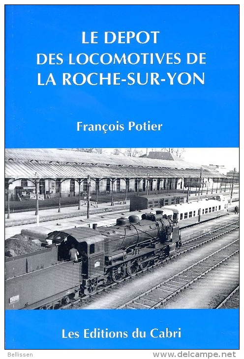 Le Dépôt Des Locomotives De La Roche- Sur- Yon, Par François POTIER, Editions Du Cabri 1996 - Chemin De Fer & Tramway