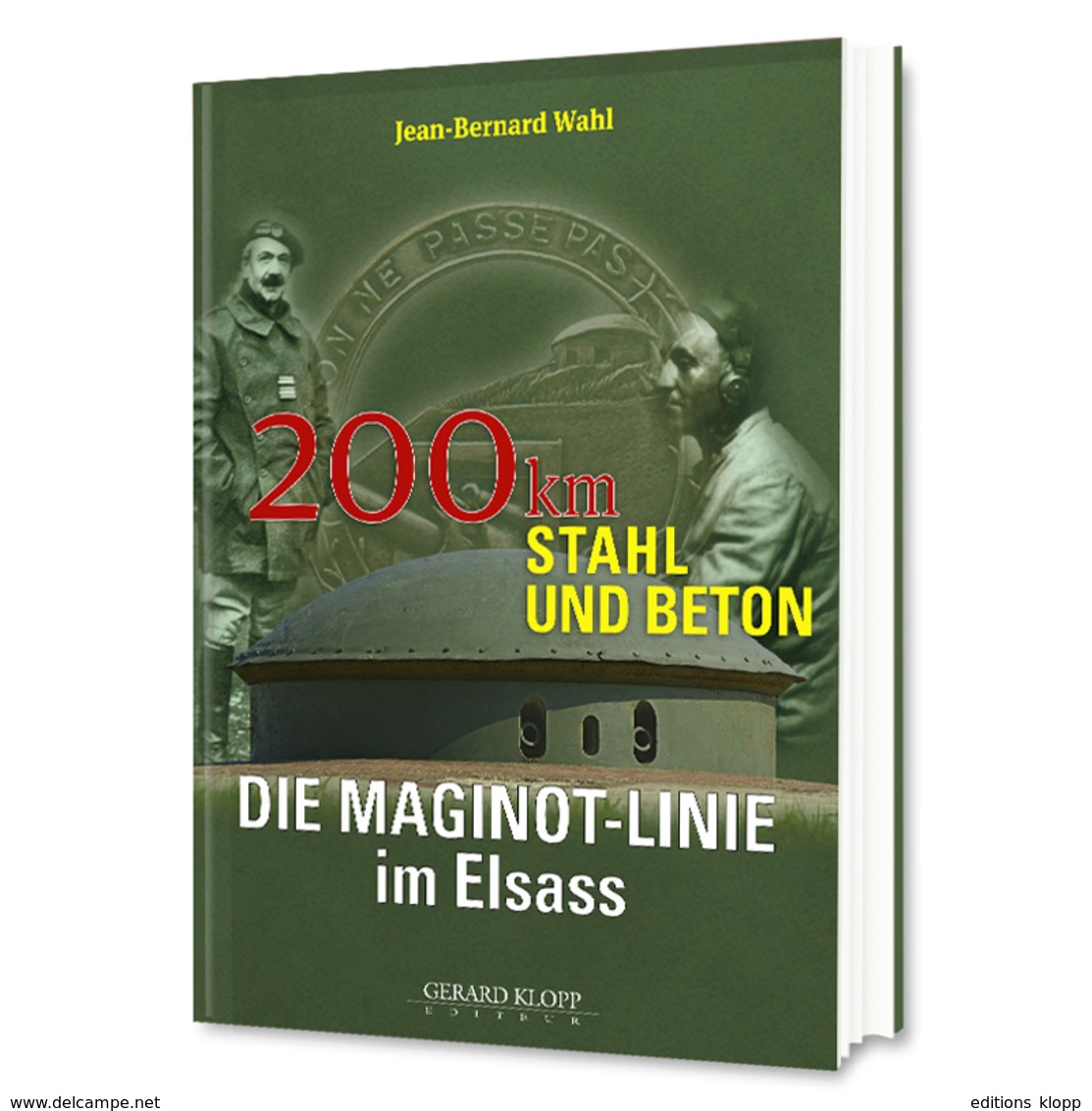 200 KM STAHL UND BETON - DIE MAGINOT-LINE Im Elsass - Jean-Bernard WAHL (éditions Gérard Klopp) - 5. World Wars