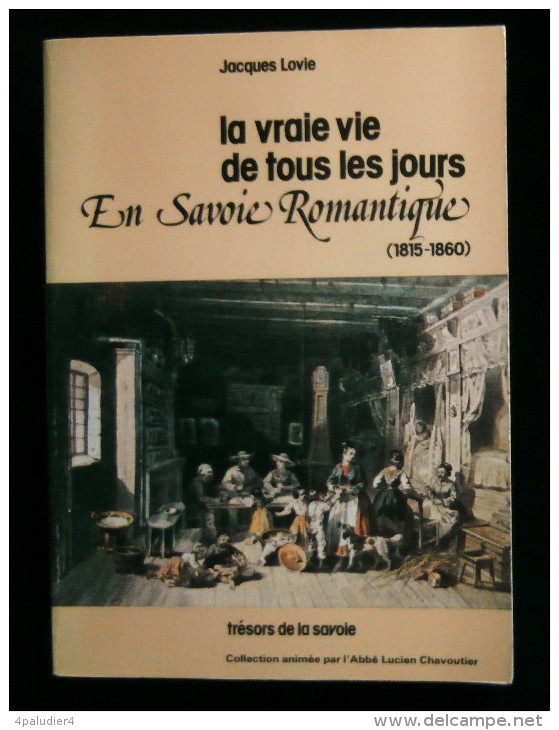 La Vraie Vie De Tous Les Jours En SAVOIE ROMANTIQUE 1815-1860 Jacques LOVIE 1977 Trésors De La Savoie - Rhône-Alpes