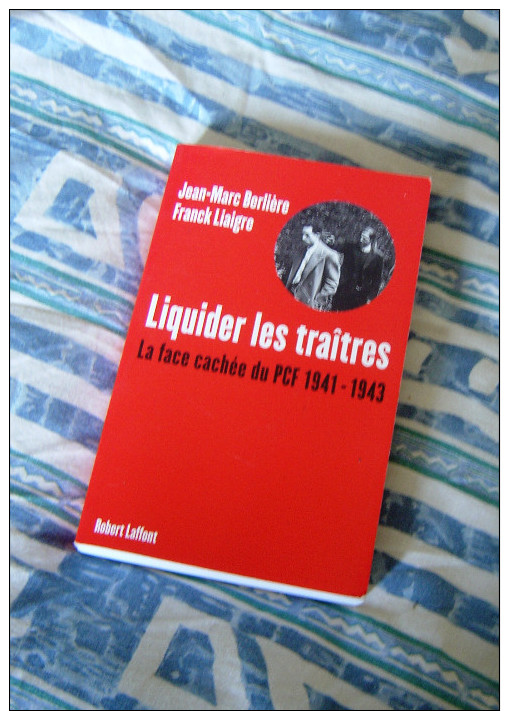 LIQUIDER LES  TRAITRES   LA FACE CACHEE DU PCF  1941- 1943  BERLIERE ET LIAIGRE  2007 - Autres & Non Classés