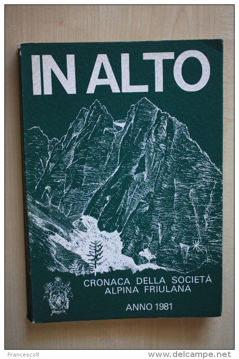 IN ALTO 1981 CRONACA DELLA SOCIETA´ ALPINA FRIULANA - CAI UDINE - Histoire, Philosophie Et Géographie