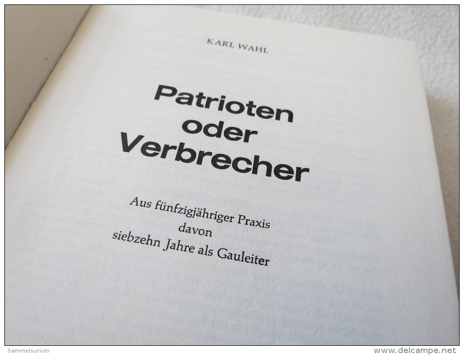 Karl Wahl "Patrioten Oder Verbrecher" Aus Fünfzigjähriger Praxis Davon Siebzehn Jahre Als Gauleiter - Polizie & Militari