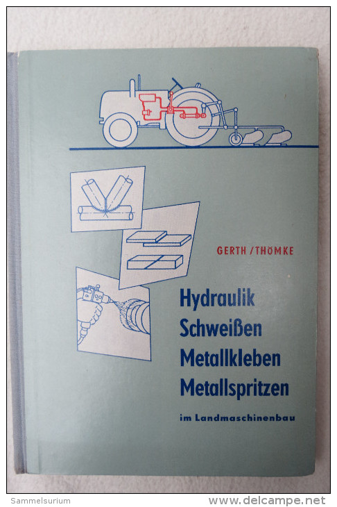 R.Gerth/H.Thömke "Hydraulik - Schweißen - Metallkleben - Metallspritzen" Im Landmaschinenbau, Von 1958 - Técnico