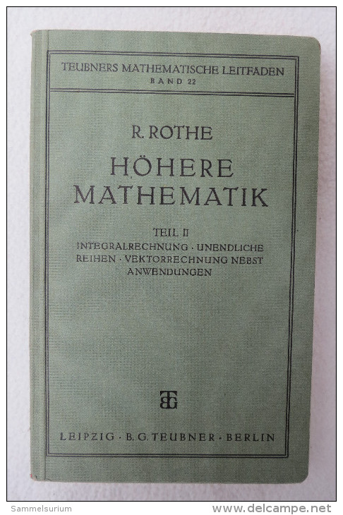 R. Rothe "Höhere Mathematik" Teil II: Integralrechnung, Unendliche Reihen, Vektorrechnung Nebst Anwendungen, Von 1938 - Schulbücher