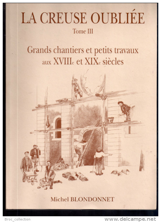 La Creuse Oubliée, Tome III, Grands Chantiers Et Petits Travaux Aux XVIIIe Et XIXe Siècle, Michel Blondonnet, Envoi - Limousin