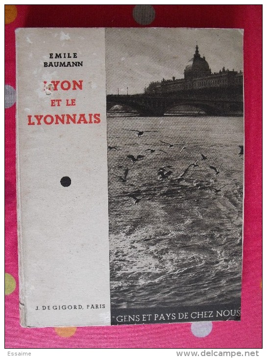 Lyon Et Le Lyonnais. Emile Baumann. Gens Et Pays De Chez Nous. 1935. 180 Pages. - Rhône-Alpes