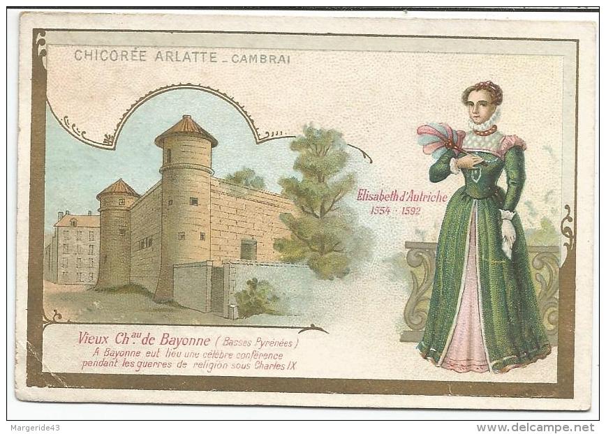 CHROMOS CHICOREE ARLATTE (CAMBRAI) - ELISABETH D'AUTRICHE ET CHATEAU DE BAYONNE - Otros & Sin Clasificación