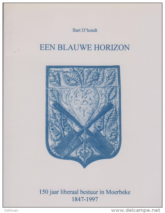 D&rsquo;Hondt, Bart, Een Blauwe Horizon. 150 Jaar Liberaal Bestuur In Moerbeke (1847-1997) - Histoire