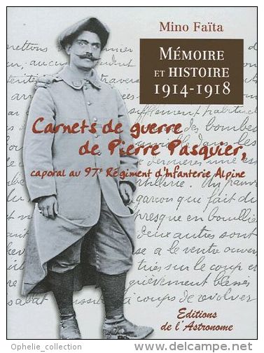 Mémoire Et Histoire 1914-1918 - Carnets De Guerre De Pierre Pasquier, Caporal Au 97e Régiment D'infanterie Alpine Mino F - War 1914-18