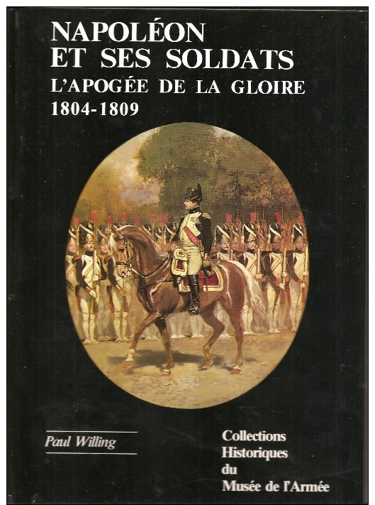 Napoléon Et Ses Soldats - L'Apogée De La Gloire (1804-1809) - Ouvrage Très Documenté  -nbres Illustrations( Voir Descrip - Histoire