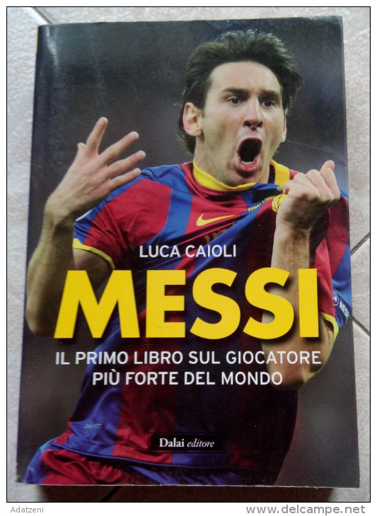 LUCA CAIOLO MESSI IL PRIMO LIBRO SUL GIOCATORE PIÙ FORTE DEL MONDO -DALAI, - Deportes