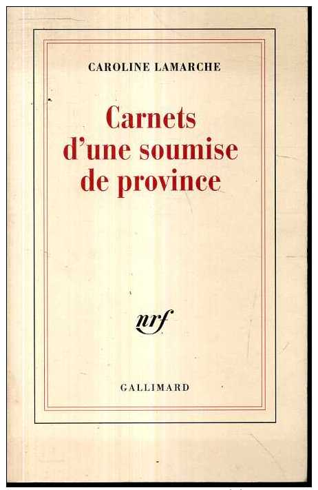 Caroline Lamarche Carnets D'une Soumise De Province Nrf Gallimard 2004 - Autres & Non Classés