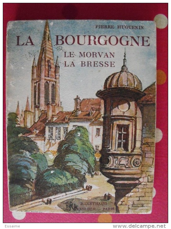 La Bourgogne, Morvan Bresse. éditions Arthaud. Grenoble. 1942. Couv. André Maire - Bourgogne