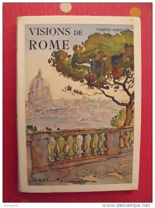 Visions De Rome. Camille Mauclair. éd Alpina, Paris, 1936. 157 Pages. Aquarelles De Ch. Mathonat - Non Classés