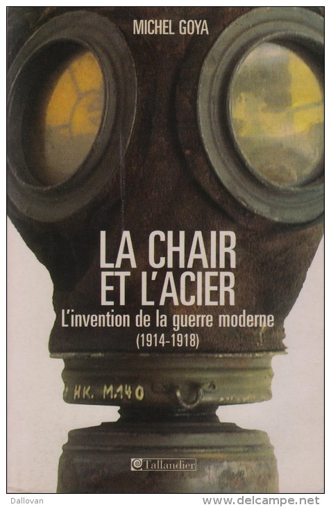 Michel Goya, La Chair Et L’acier. L’armée Française Et L’invention De La Guerre Moderne (1914-1918) - Guerre 1914-18