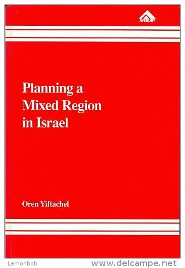 Planning A Mixed Region In Israel: The Political Geography Of Arab-Jewish Relations In The Galilee By Yiftachel, Oren - Other & Unclassified