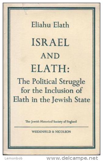 Israel And Elath: The Political Struggle For The Inclusion Of Elath In The Jewish State By Eliahu Elath - Medio Oriente