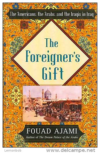 The Foreigner's Gift: The Americans, The Arabs, And The Iraqis In Iraq By Ajami, Fouad (ISBN 9780743236676) - Medio Oriente