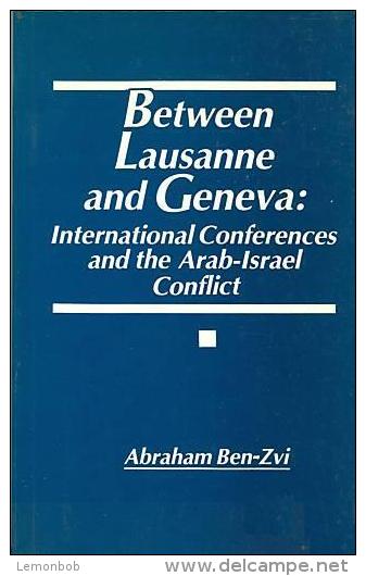 Between Lausanne And Geneva: International Conferences And The Arab Israeli Conflict By Abraham Ben-Zvi - Politik/Politikwissenschaften