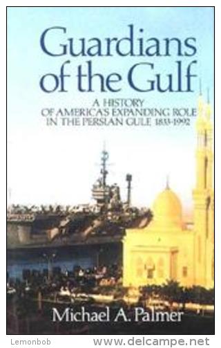Guardians Of The Gulf: A History Of America's Expanding Role In The Persian Gulf 1833-1991 By Michael A. Palmer - Moyen Orient
