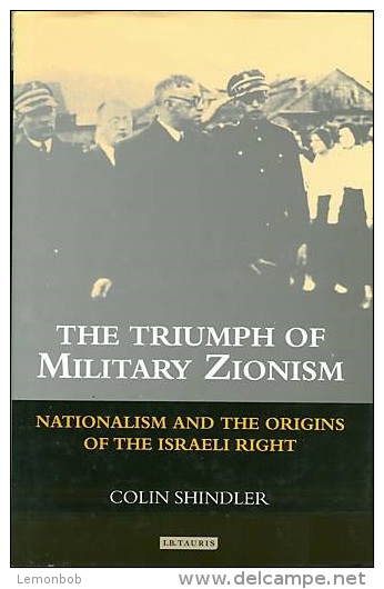 The Triumph Of Military Zionism: Nationalism And The Origins Of The Israeli Right By Colin Shindler - Moyen Orient