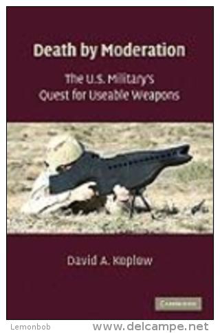 Death By Moderation: The U.S. Military's Quest For Useable Weapons By Koplow, David A (ISBN 9780521135344) - US-Force