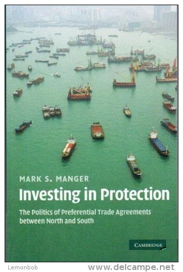 Investing In Protection: The Politics Of Preferential Trade Agreements Between North And South By Manger, Mark S - Politica/ Scienze Politiche