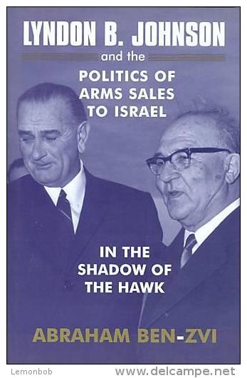 Lyndon B. Johnson And The Politics Of Arms Sales To Israel: In The Shadow Of The Hawk By Abraham Ben-Zvi - Política/Ciencias Políticas